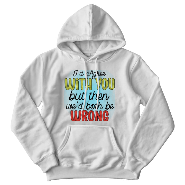 I'd Agree With You Hoodie - Hooded Sweatshirt - vo•hn